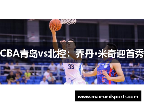 CBA青岛vs北控：乔丹·米奇迎首秀