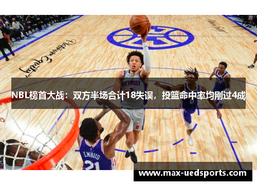 NBL榜首大战：双方半场合计18失误，投篮命中率均刚过4成