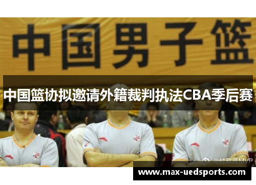 中国篮协拟邀请外籍裁判执法CBA季后赛