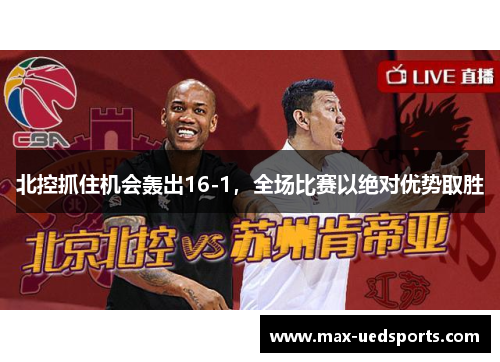 北控抓住机会轰出16-1，全场比赛以绝对优势取胜