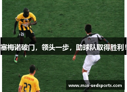 塞梅诺破门,领头一步,助球队取得胜利!