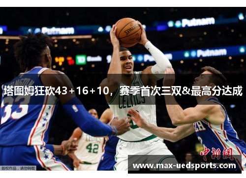 塔图姆狂砍43+16+10，赛季首次三双&最高分达成