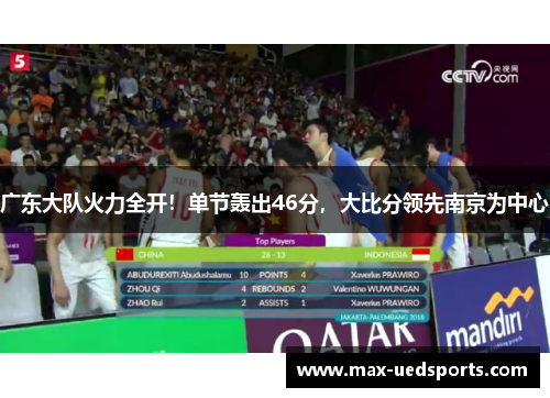 广东大队火力全开！单节轰出46分，大比分领先南京为中心