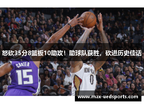怒砍35分8篮板10助攻！助球队获胜，砍进历史佳话